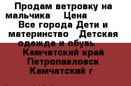 Продам ветровку на мальчика  › Цена ­ 1 000 - Все города Дети и материнство » Детская одежда и обувь   . Камчатский край,Петропавловск-Камчатский г.